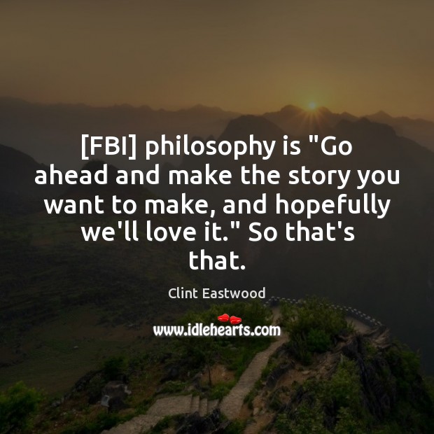 [FBI] philosophy is “Go ahead and make the story you want to Clint Eastwood Picture Quote