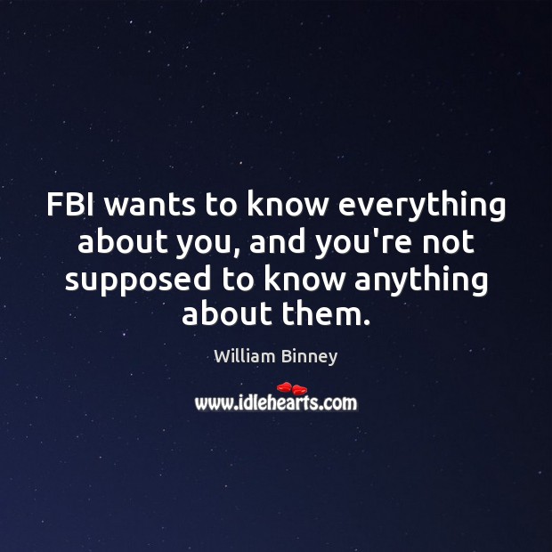 FBI wants to know everything about you, and you’re not supposed to William Binney Picture Quote