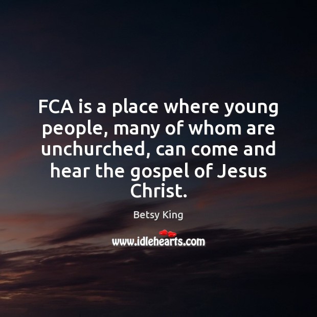 FCA is a place where young people, many of whom are unchurched, Betsy King Picture Quote