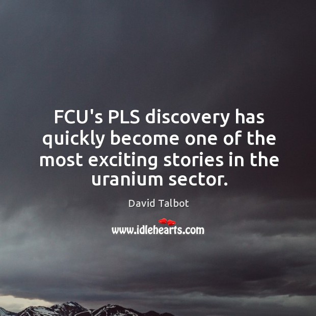 FCU’s PLS discovery has quickly become one of the most exciting stories David Talbot Picture Quote