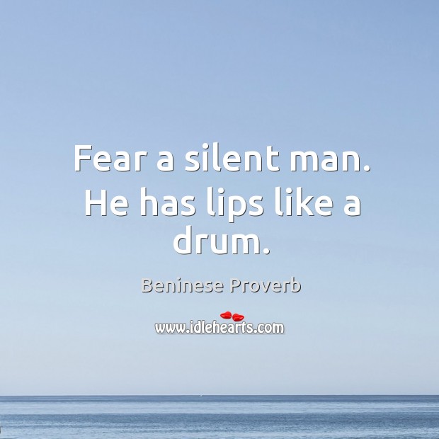 Fear a silent man. He has lips like a drum. Beninese Proverbs Image