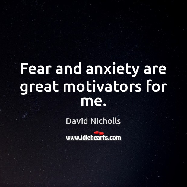 Fear and anxiety are great motivators for me. David Nicholls Picture Quote