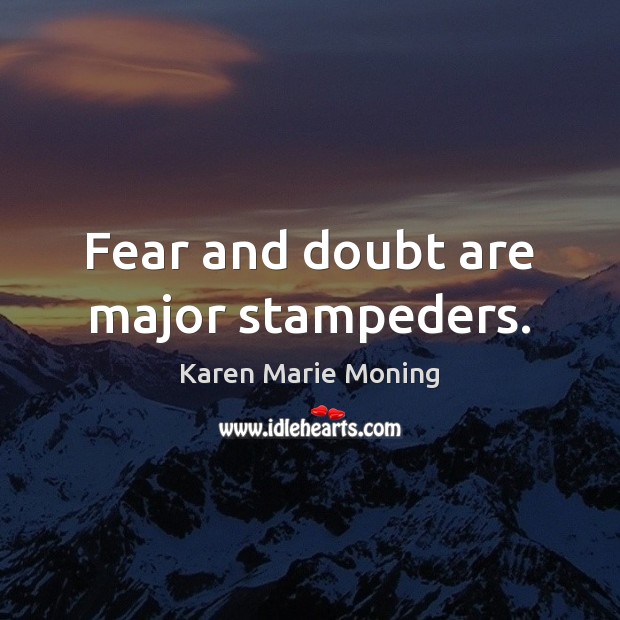Fear and doubt are major stampeders. Image