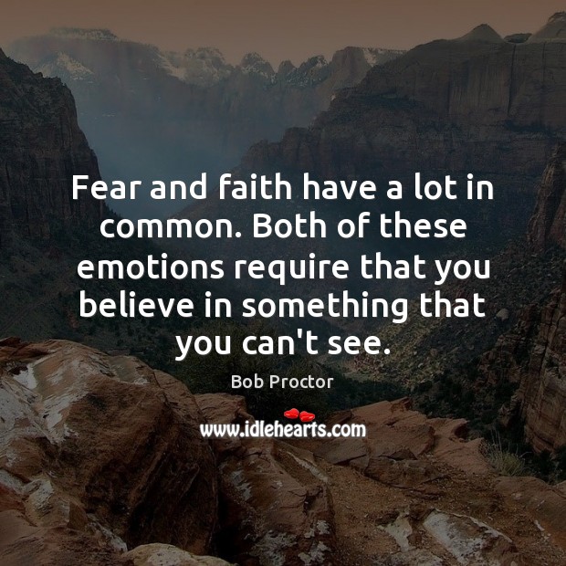 Fear and faith have a lot in common. Both of these emotions Image