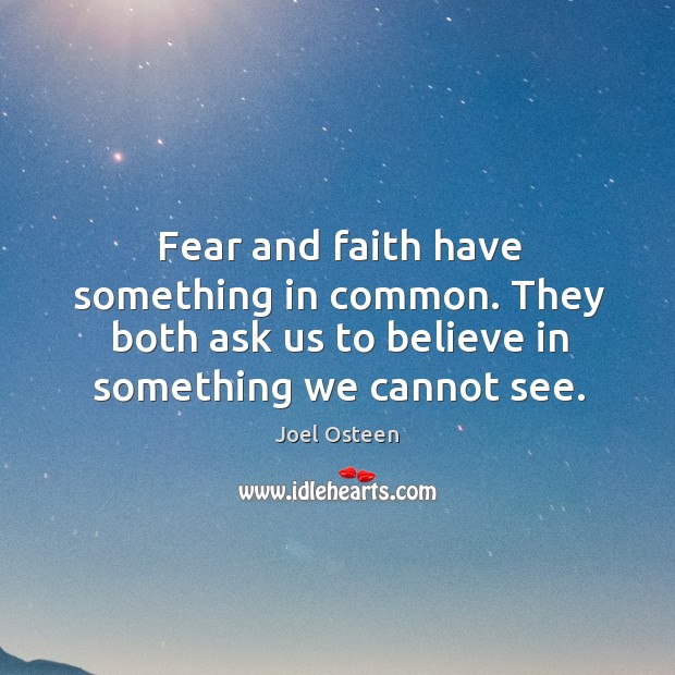 Fear and faith have something in common. They both ask us to Joel Osteen Picture Quote