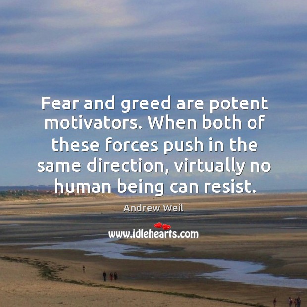 Fear and greed are potent motivators. When both of these forces push Andrew Weil Picture Quote