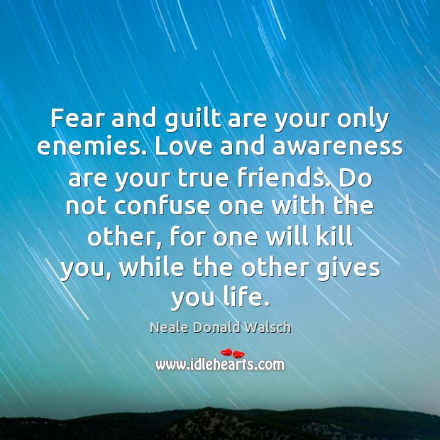 Fear and guilt are your only enemies. Love and awareness are your Neale Donald Walsch Picture Quote