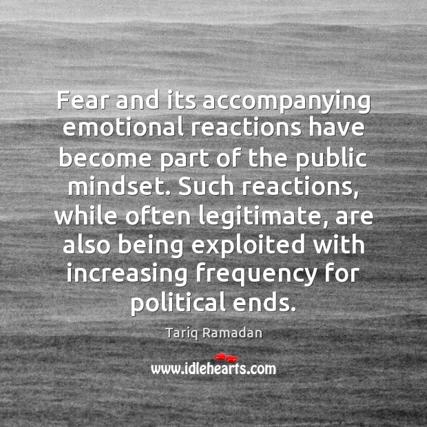 Fear and its accompanying emotional reactions have become part of the public Tariq Ramadan Picture Quote