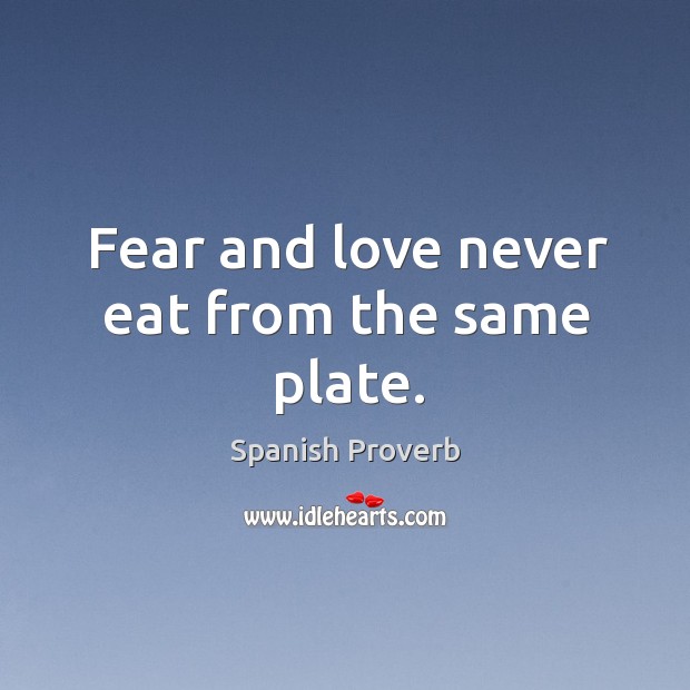 Fear and love never eat from the same plate. Image