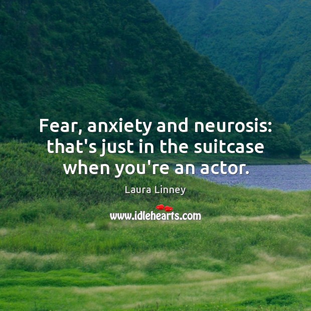 Fear, anxiety and neurosis: that’s just in the suitcase when you’re an actor. Image