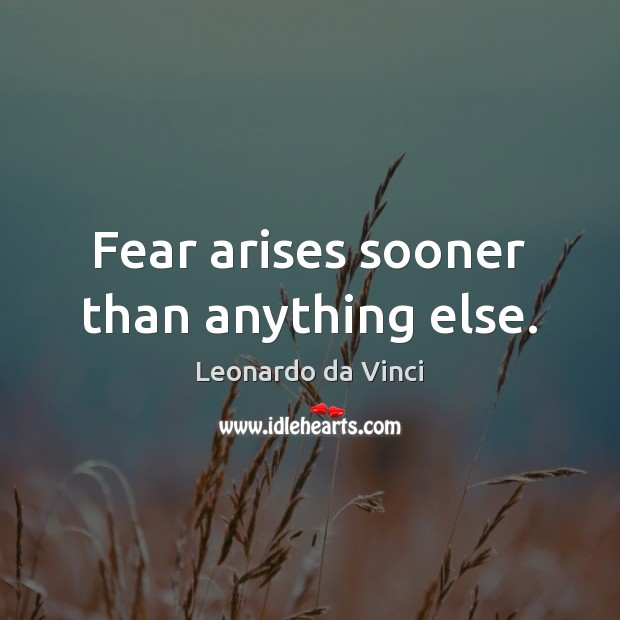 Fear arises sooner than anything else. Leonardo da Vinci Picture Quote