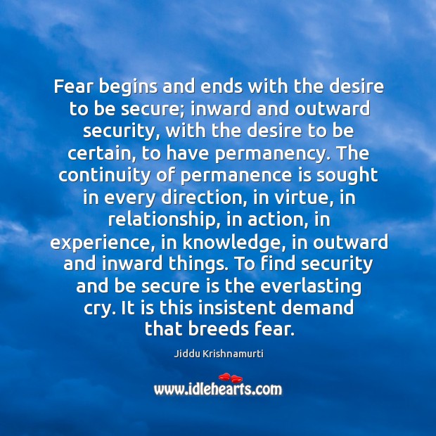 Fear begins and ends with the desire to be secure; inward and Jiddu Krishnamurti Picture Quote