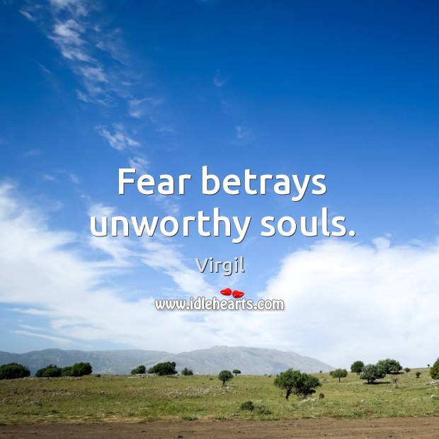 Fear betrays unworthy souls. Virgil Picture Quote