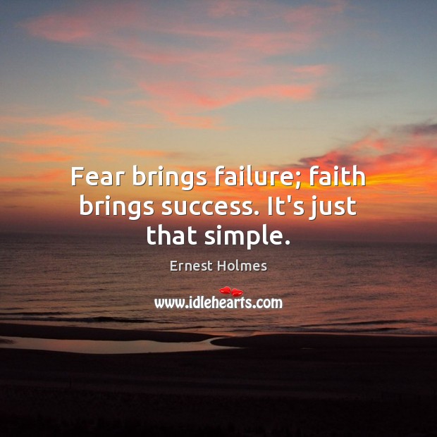 Fear brings failure; faith brings success. It’s just that simple. Ernest Holmes Picture Quote