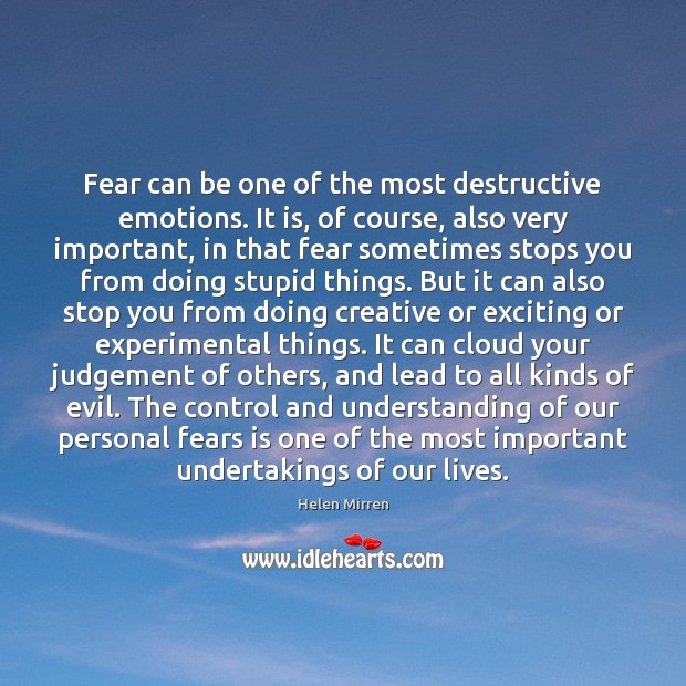 Fear can be one of the most destructive emotions. It is, of Helen Mirren Picture Quote