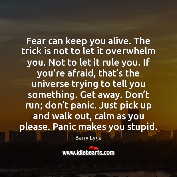 Fear can keep you alive. The trick is not to let it Image