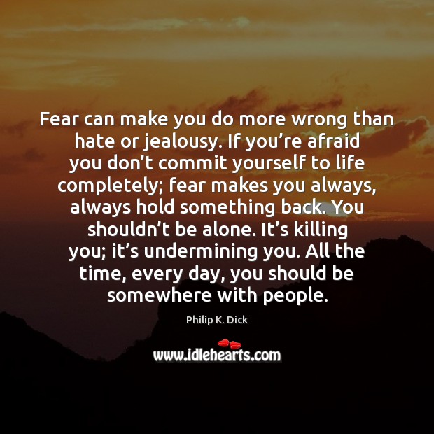 Fear can make you do more wrong than hate or jealousy. If Image