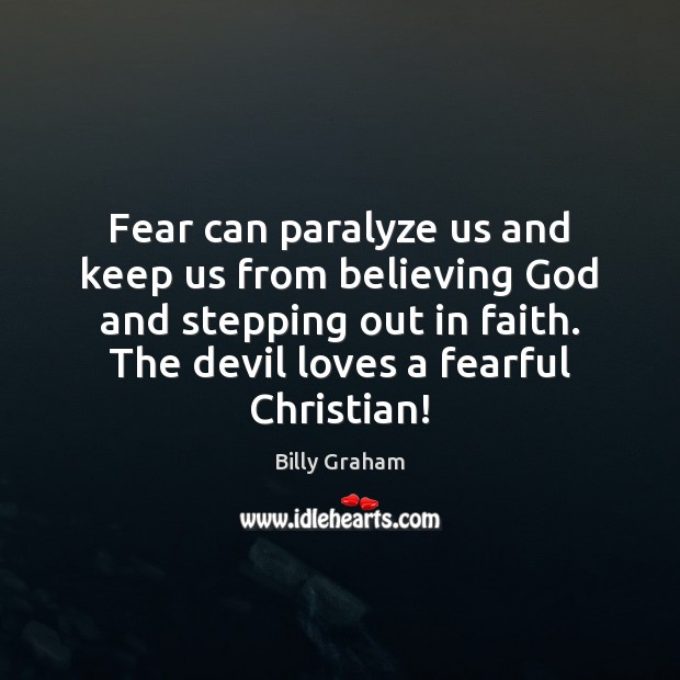 Fear can paralyze us and keep us from believing God and stepping Billy Graham Picture Quote