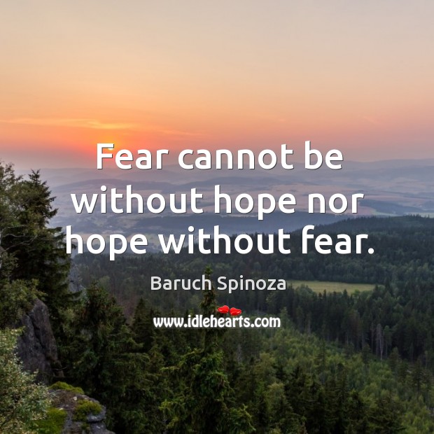 Fear cannot be without hope nor hope without fear. Baruch Spinoza Picture Quote
