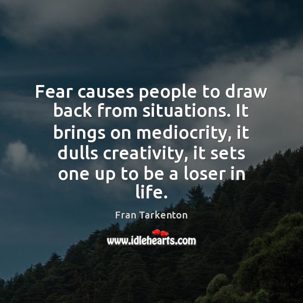 Fear causes people to draw back from situations. It brings on mediocrity, Fran Tarkenton Picture Quote