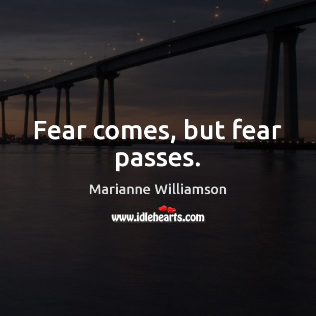 Fear comes, but fear passes. Marianne Williamson Picture Quote