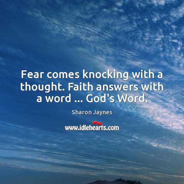 Fear comes knocking with a thought. Faith answers with a word … God’s Word. Sharon Jaynes Picture Quote