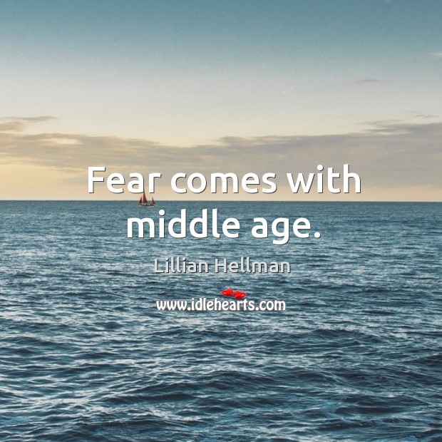 Fear comes with middle age. Image