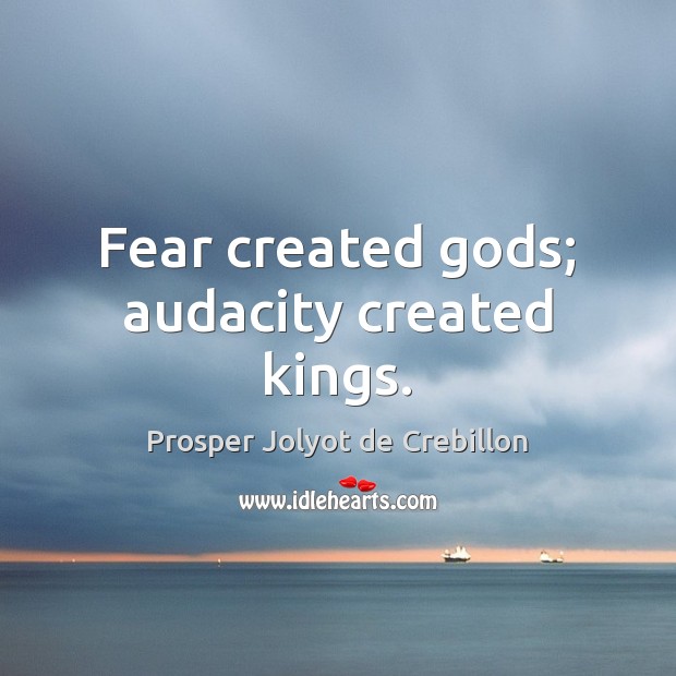 Fear created Gods; audacity created kings. Image