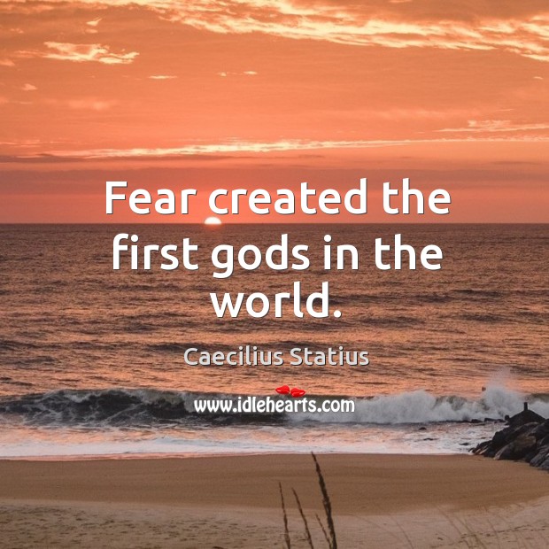 Fear created the first Gods in the world. Image