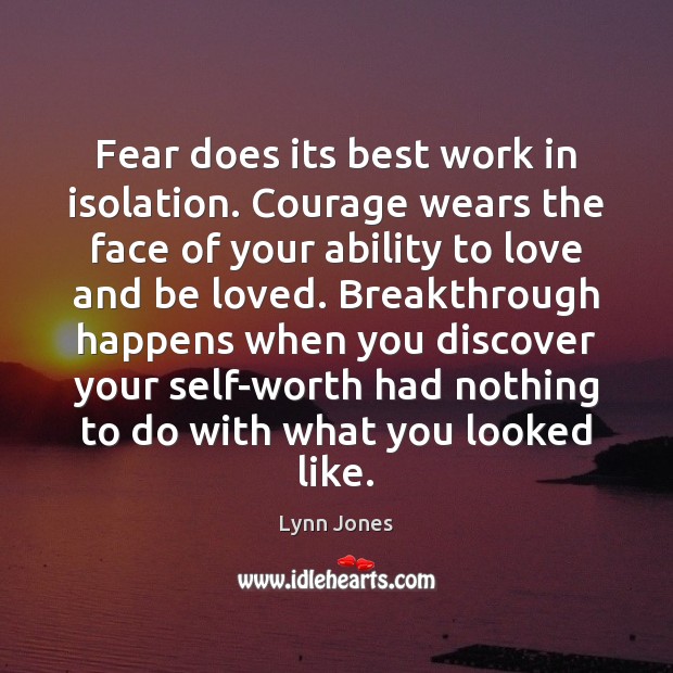 Fear does its best work in isolation. Courage wears the face of Lynn Jones Picture Quote