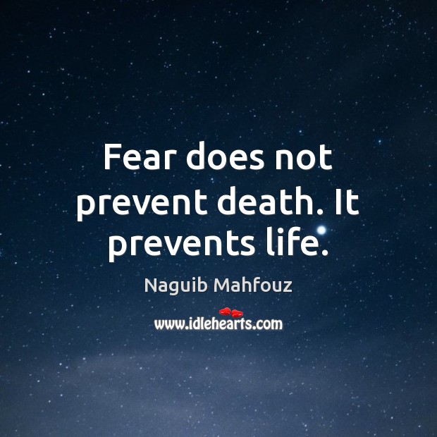 Fear does not prevent death. It prevents life. Naguib Mahfouz Picture Quote