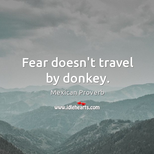 Fear doesn’t travel by donkey. Mexican Proverbs Image