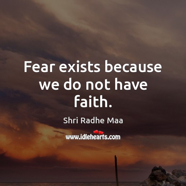 Fear exists because we do not have faith. Shri Radhe Maa Picture Quote