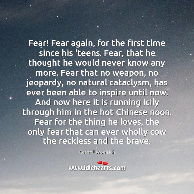 Fear! Fear again, for the first time since his ‘teens. Fear, that Cornell Woolrich Picture Quote