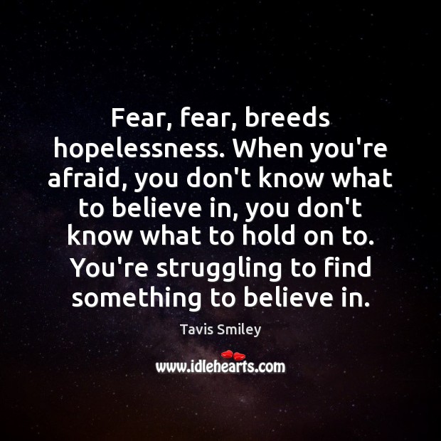 Fear, fear, breeds hopelessness. When you’re afraid, you don’t know what to Tavis Smiley Picture Quote