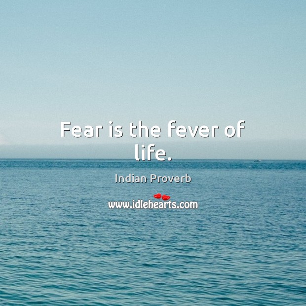 Fear is the fever of life. Indian Proverbs Image