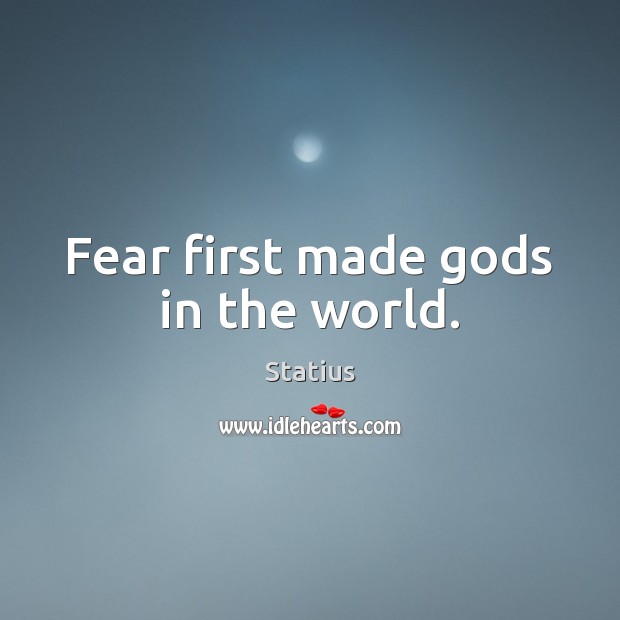 Fear first made Gods in the world. Image