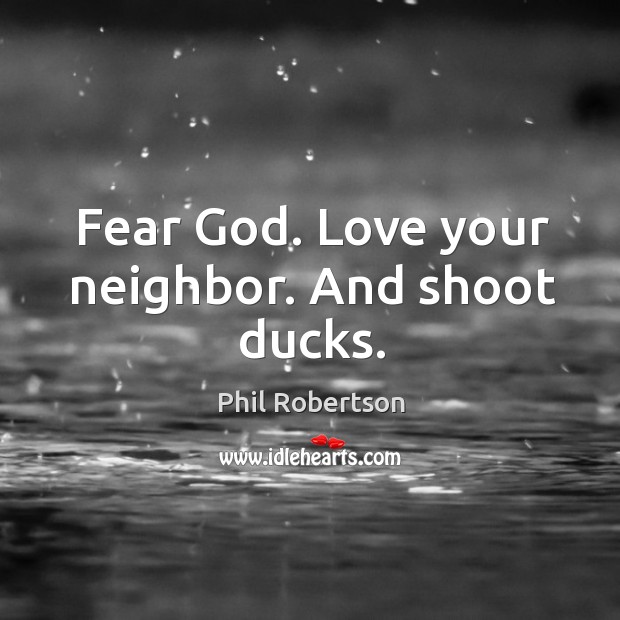 Fear God. Love your neighbor. And shoot ducks. Image