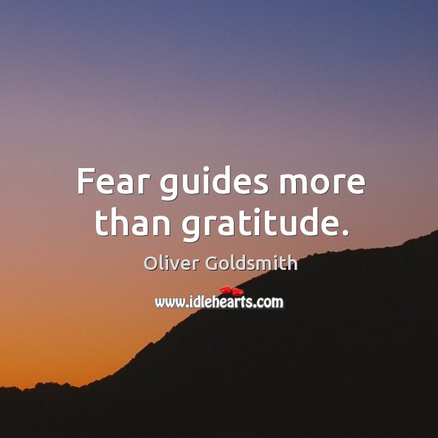 Fear guides more than gratitude. Oliver Goldsmith Picture Quote