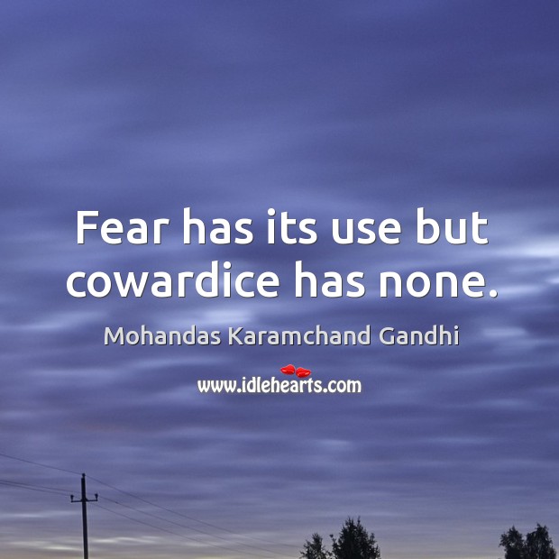 Fear has its use but cowardice has none. Image
