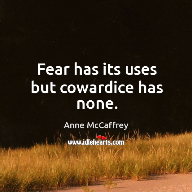 Fear has its uses but cowardice has none. Image