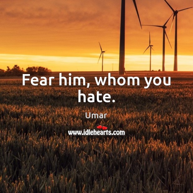 Fear him, whom you hate. Umar Picture Quote