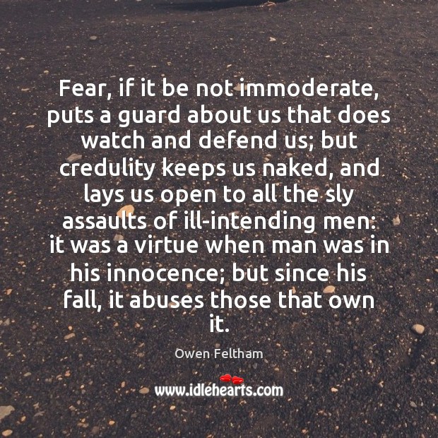 Fear, if it be not immoderate, puts a guard about us that Owen Feltham Picture Quote