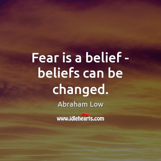Fear is a belief – beliefs can be changed. Image