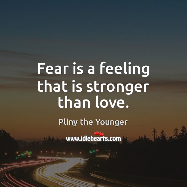 Fear is a feeling that is stronger than love. Fear Quotes Image