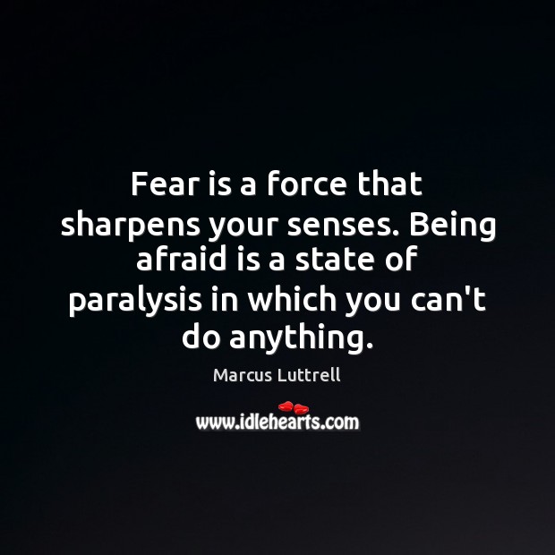 Fear is a force that sharpens your senses. Being afraid is a Fear Quotes Image
