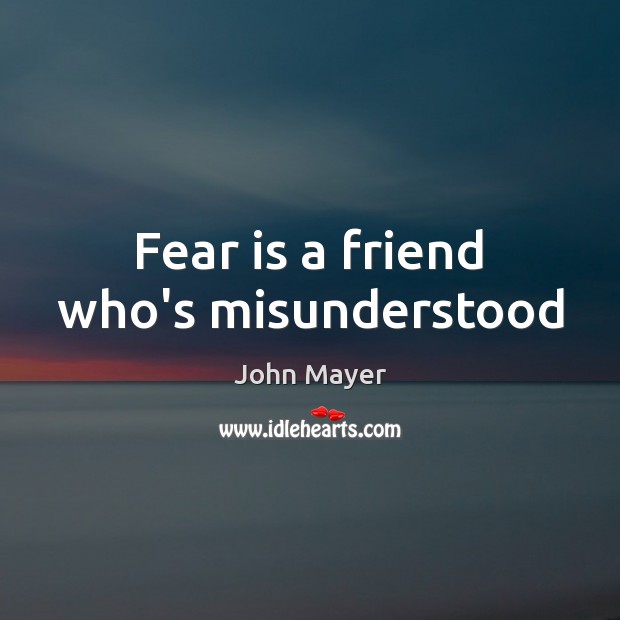 Fear is a friend who’s misunderstood Fear Quotes Image