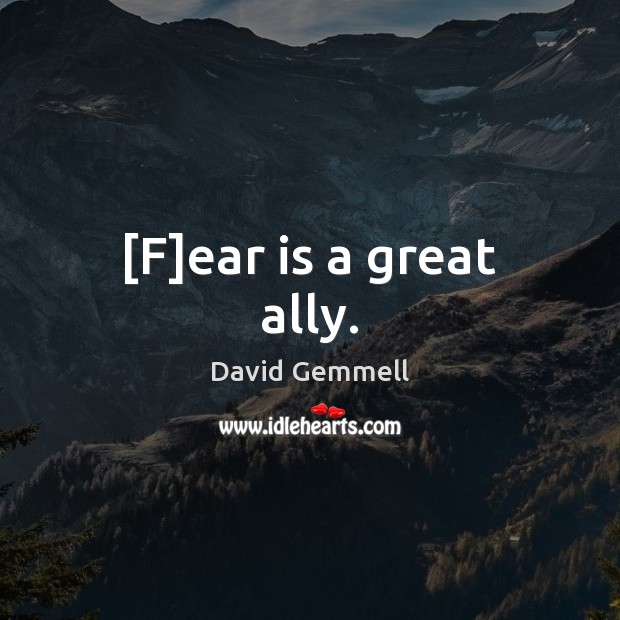 [F]ear is a great ally. David Gemmell Picture Quote