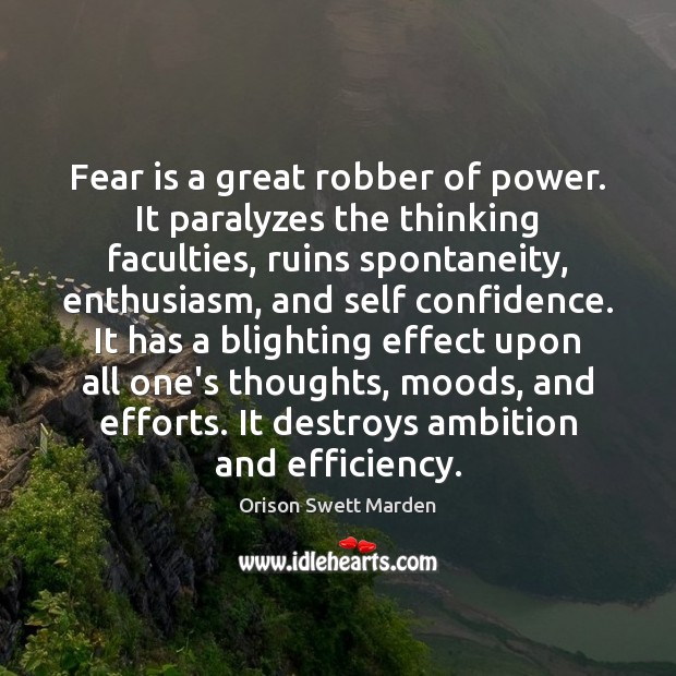 Fear is a great robber of power. It paralyzes the thinking faculties, Orison Swett Marden Picture Quote