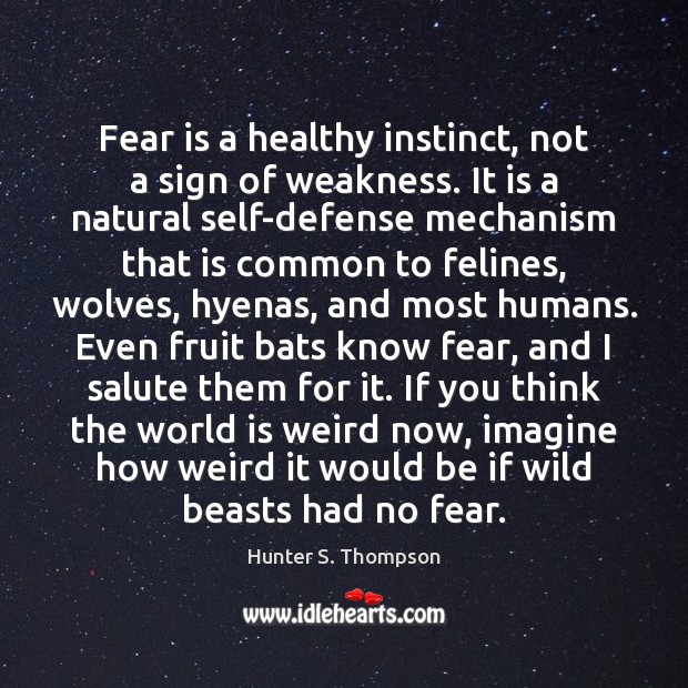 Fear is a healthy instinct, not a sign of weakness. It is Hunter S. Thompson Picture Quote